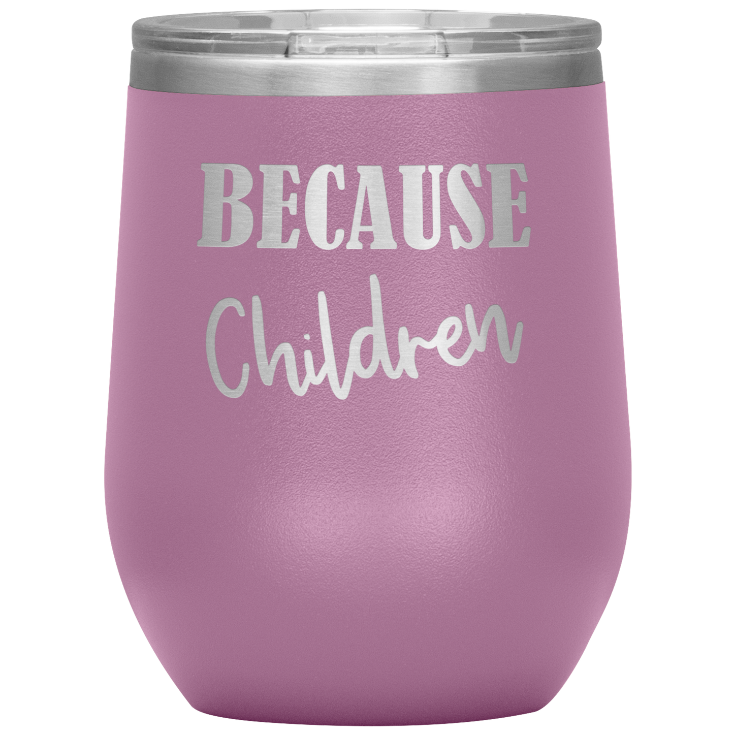 Custom "Because Children" 12 oz. Insulated Stainless Steel Wine Tumbler with Lid