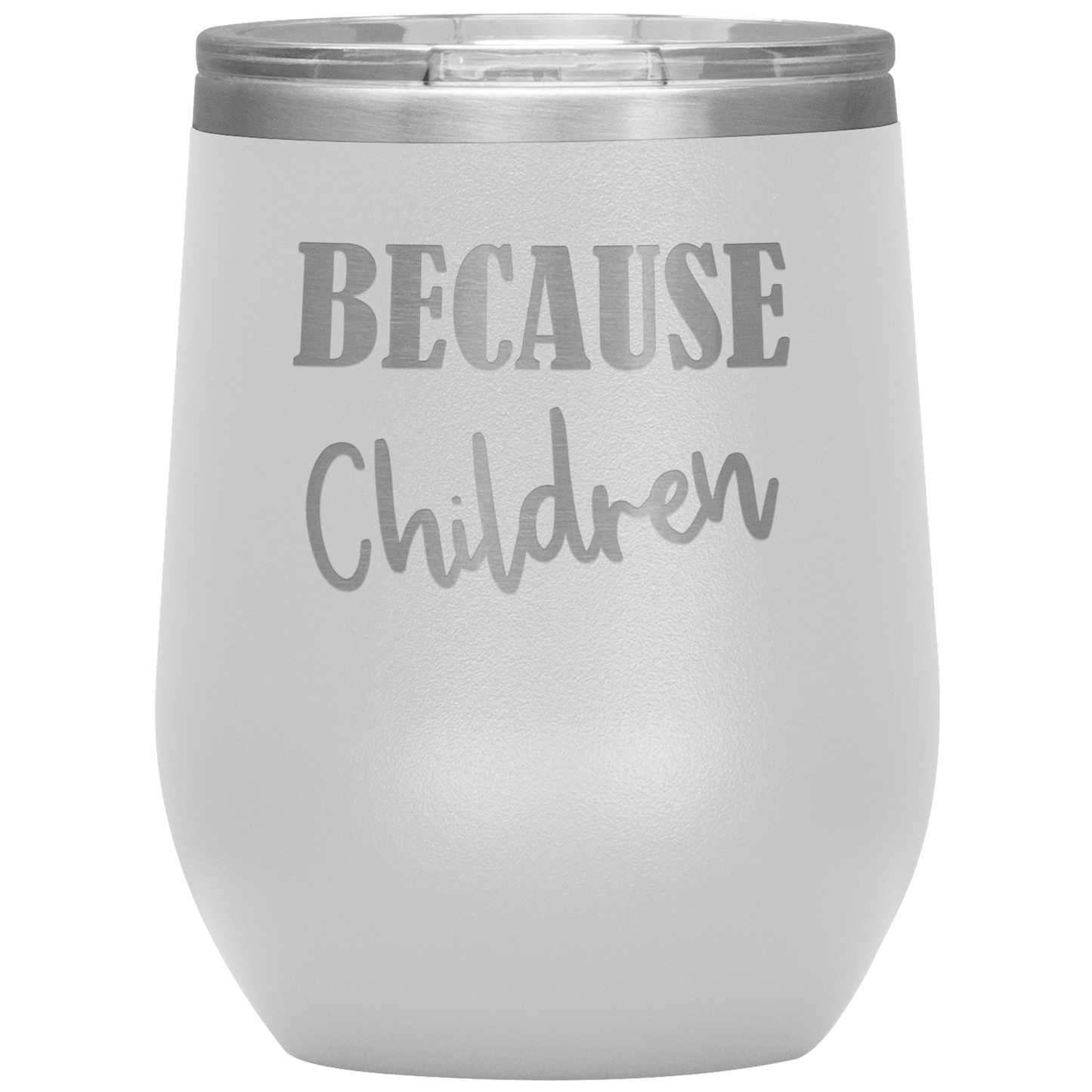 Custom "Because Children" 12 oz. Insulated Stainless Steel Wine Tumbler with Lid