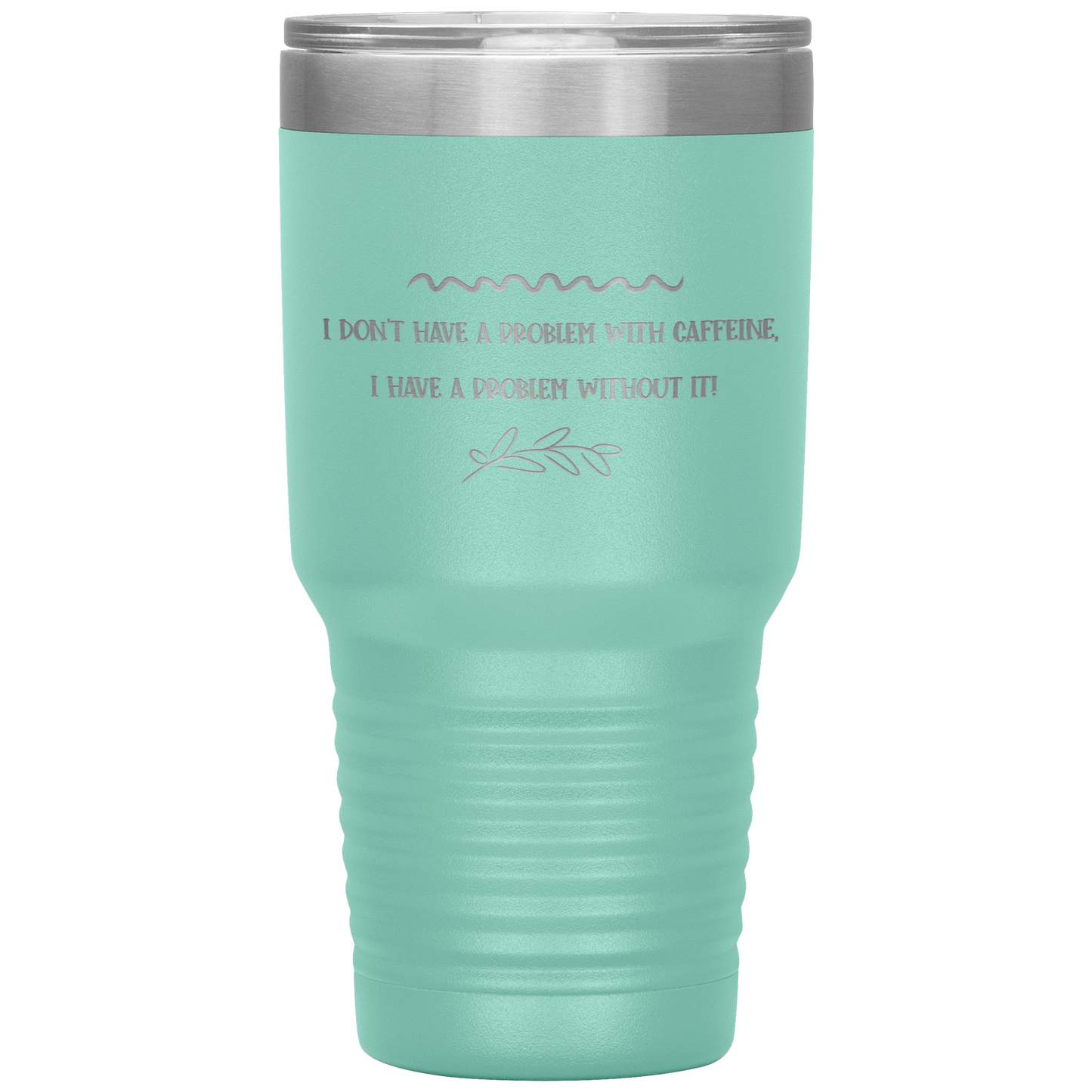 "I Don't Have a Problem with Caffeine" 30 oz. Insulated Stainless Steel Insulated Travel Coffee Cup with Lid