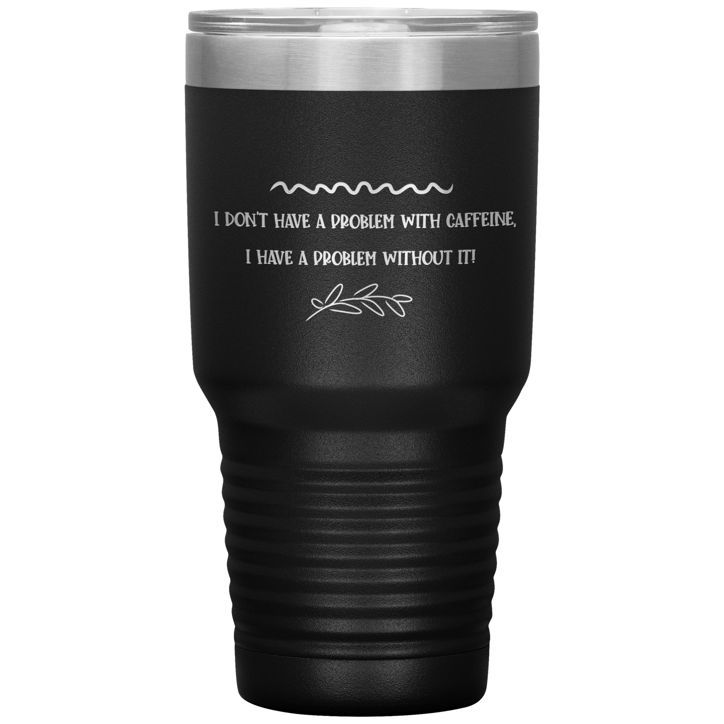 "I Don't Have a Problem with Caffeine" 30 oz. Insulated Stainless Steel Insulated Travel Coffee Cup with Lid