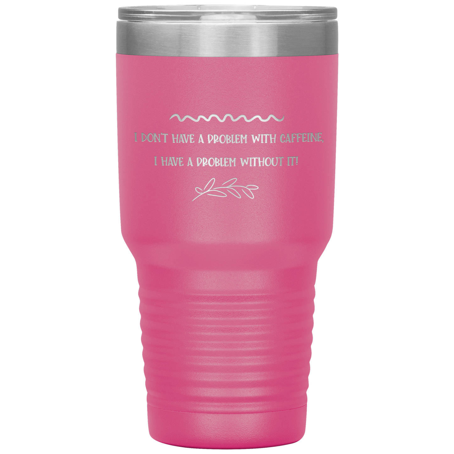 "I Don't Have a Problem with Caffeine" 30 oz. Insulated Stainless Steel Insulated Travel Coffee Cup with Lid