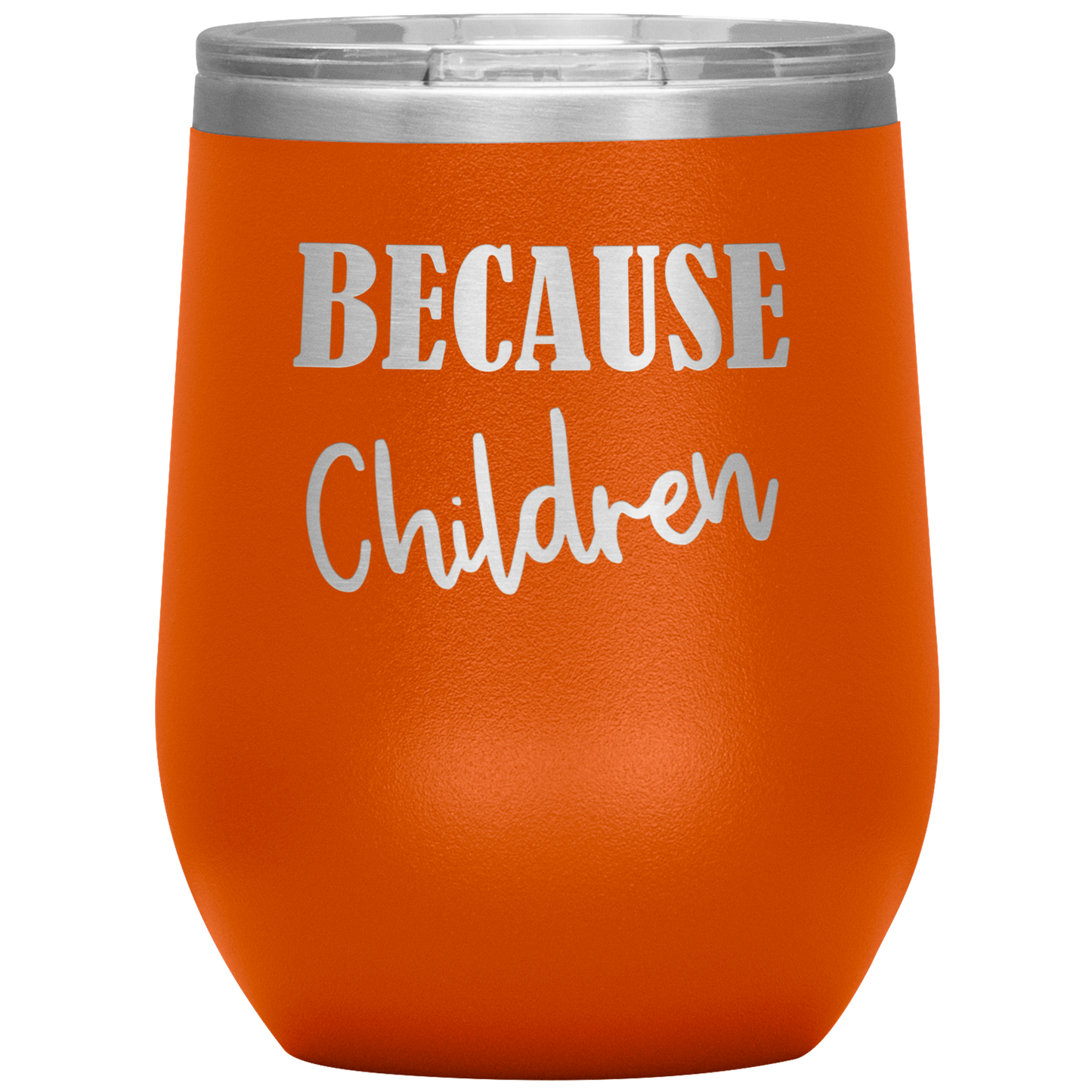 Custom "Because Children" 12 oz. Insulated Stainless Steel Wine Tumbler with Lid