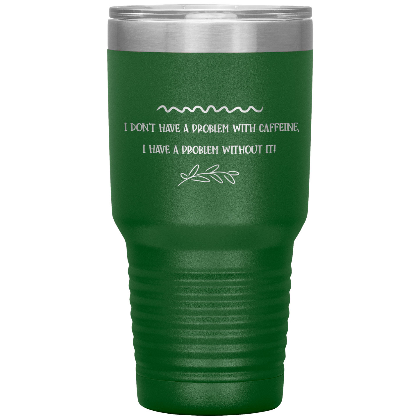 "I Don't Have a Problem with Caffeine" 30 oz. Insulated Stainless Steel Insulated Travel Coffee Cup with Lid