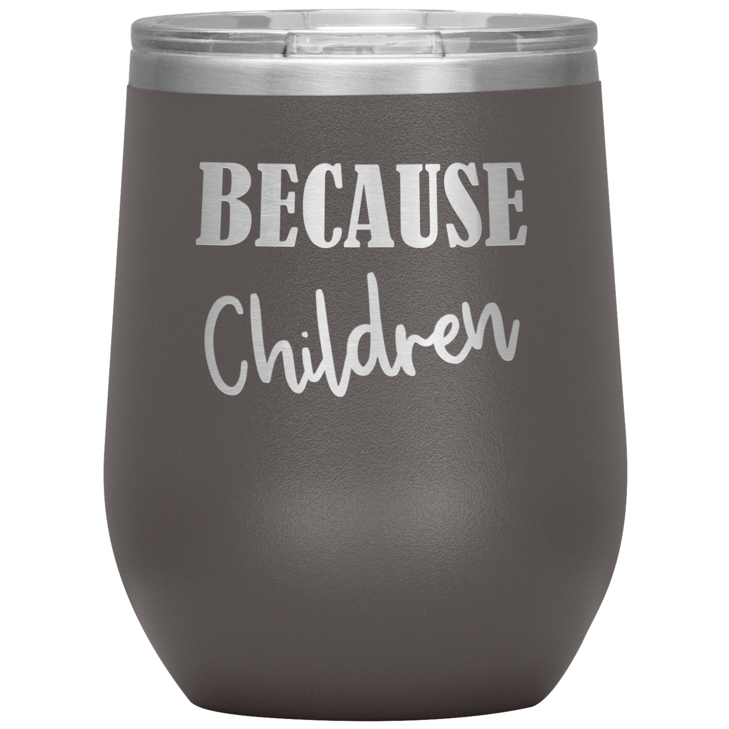 Custom "Because Children" 12 oz. Insulated Stainless Steel Wine Tumbler with Lid