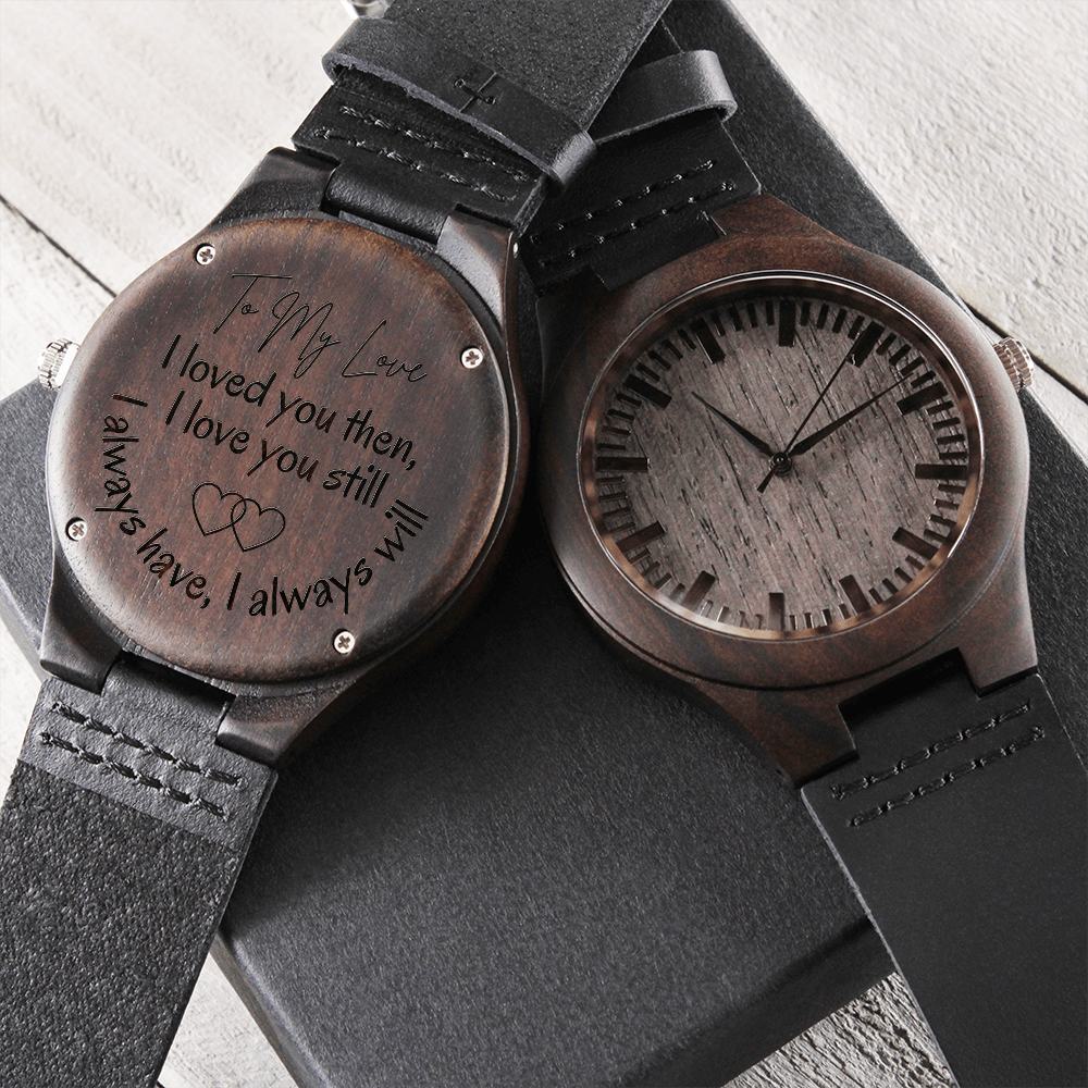 Gift for My Man | Engraved Wooden Watch | Loved You Then Love You Still