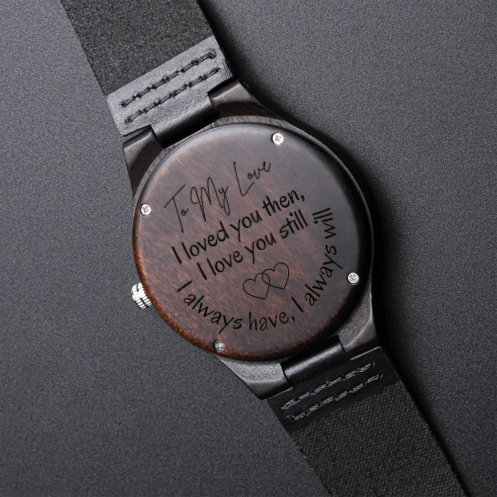 Gift for My Man | Engraved Wooden Watch | Loved You Then Love You Still