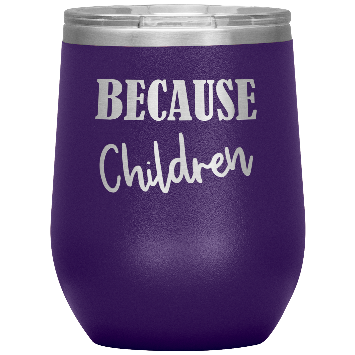 Custom "Because Children" 12 oz. Insulated Stainless Steel Wine Tumbler with Lid