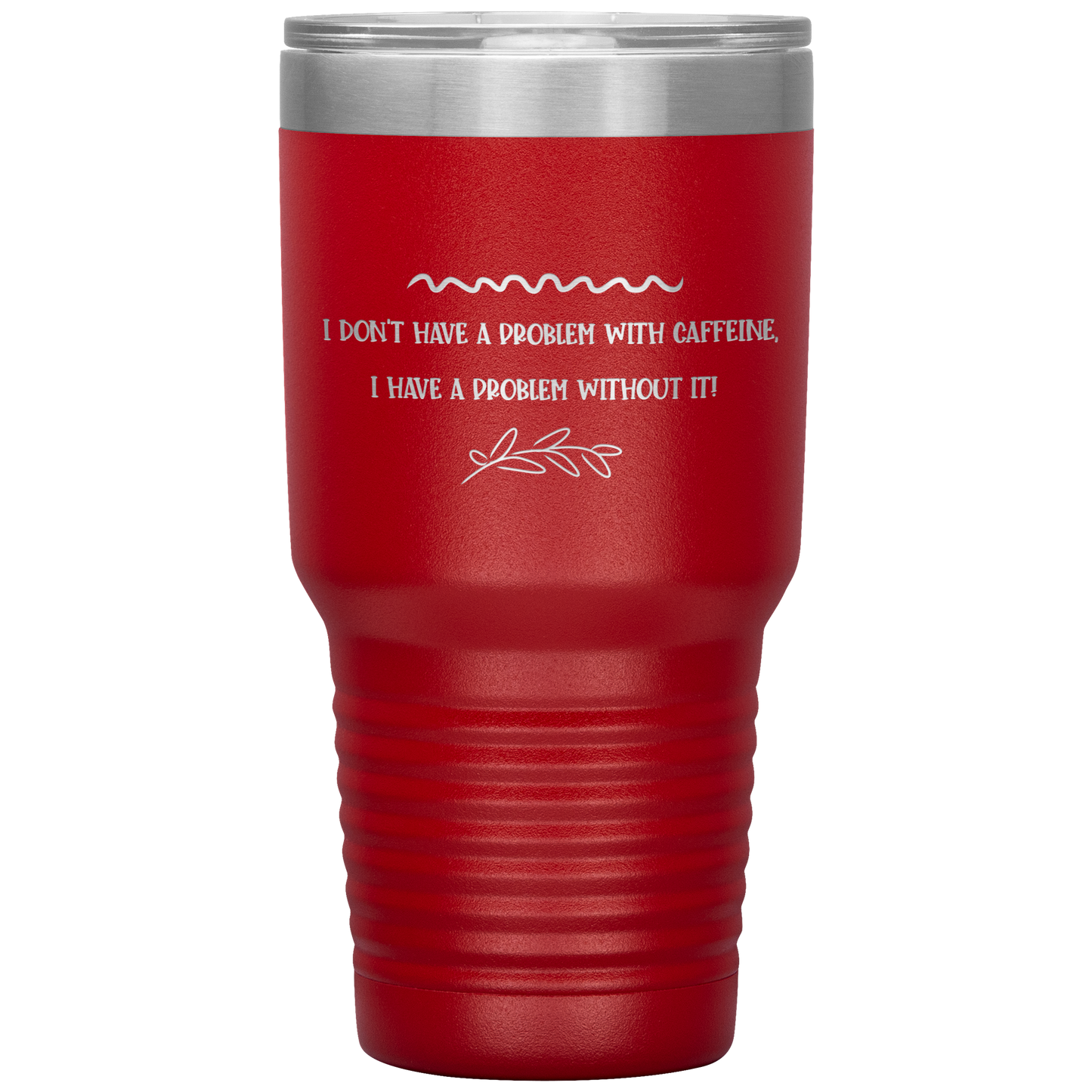 "I Don't Have a Problem with Caffeine" 30 oz. Insulated Stainless Steel Insulated Travel Coffee Cup with Lid