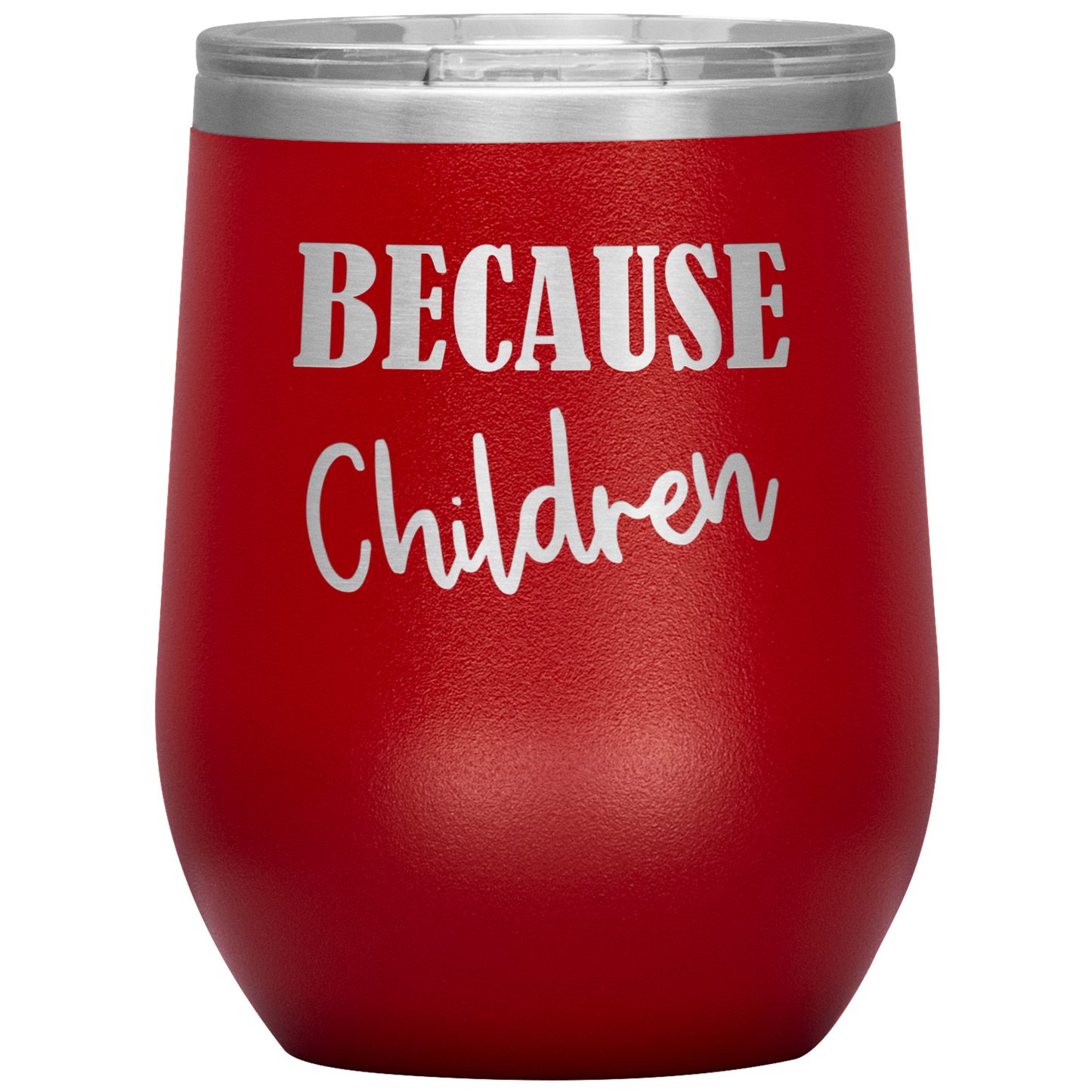 Custom "Because Children" 12 oz. Insulated Stainless Steel Wine Tumbler with Lid