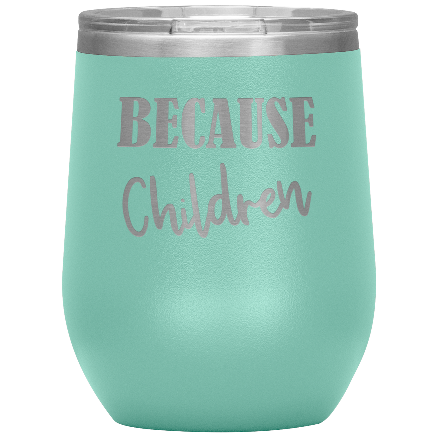 Custom "Because Children" 12 oz. Insulated Stainless Steel Wine Tumbler with Lid