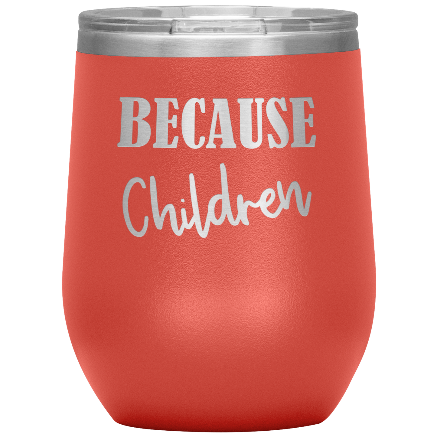 Custom "Because Children" 12 oz. Insulated Stainless Steel Wine Tumbler with Lid