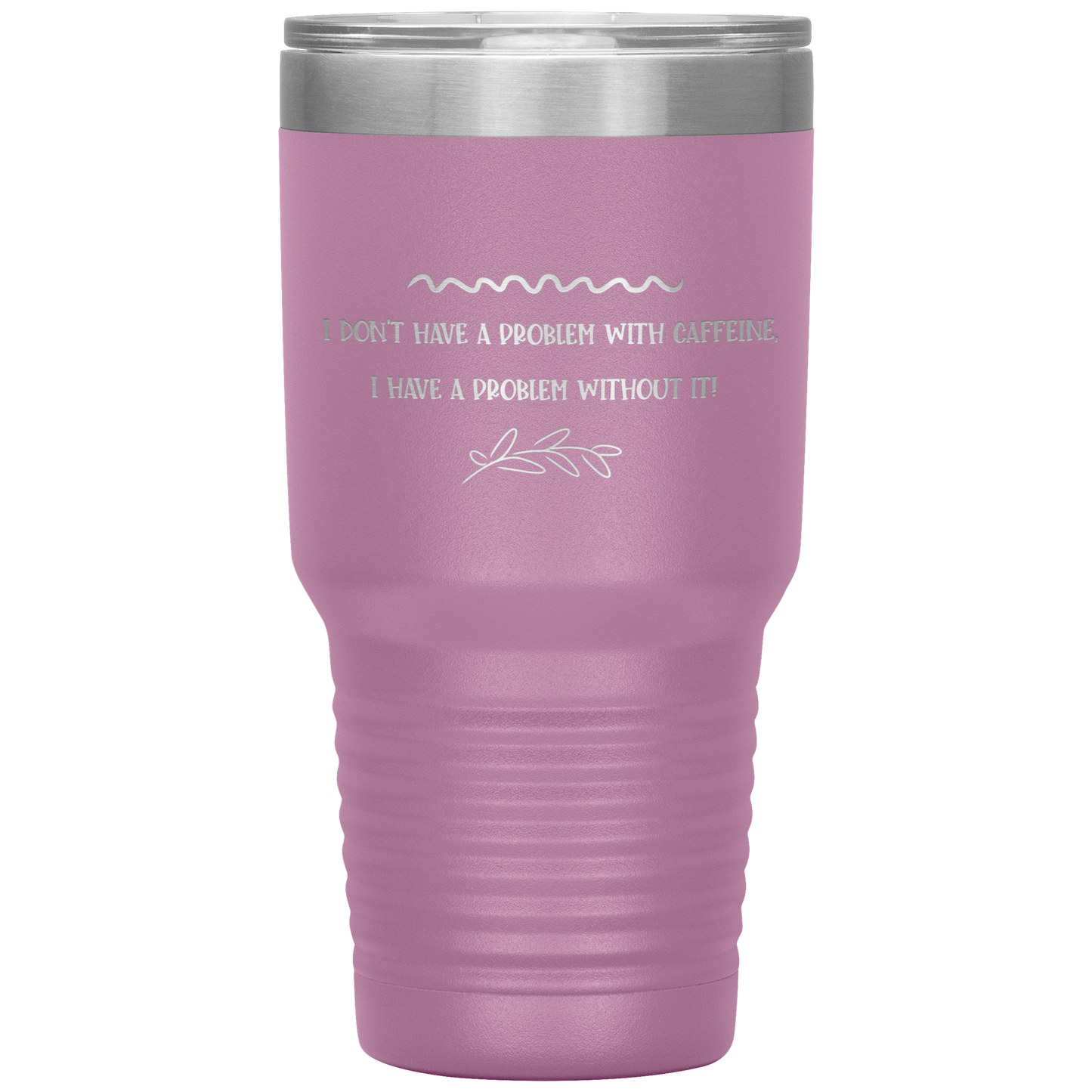 "I Don't Have a Problem with Caffeine" 30 oz. Insulated Stainless Steel Insulated Travel Coffee Cup with Lid