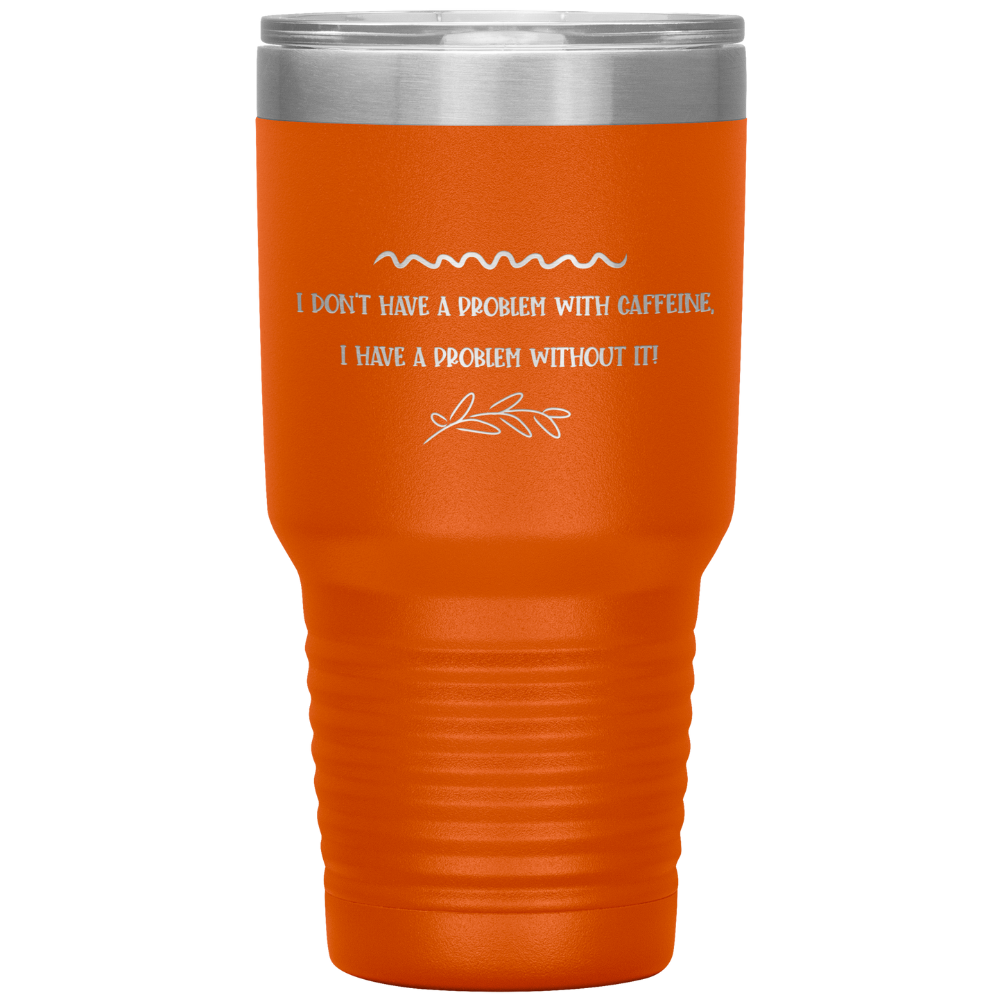 "I Don't Have a Problem with Caffeine" 30 oz. Insulated Stainless Steel Insulated Travel Coffee Cup with Lid