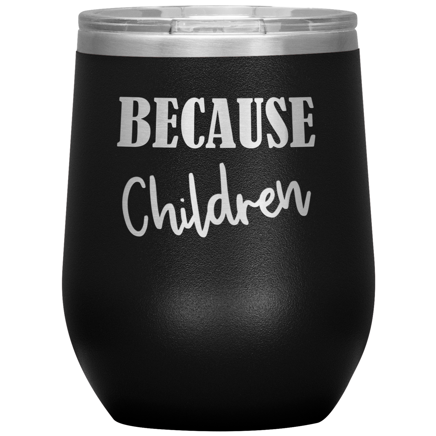 Custom "Because Children" 12 oz. Insulated Stainless Steel Wine Tumbler with Lid