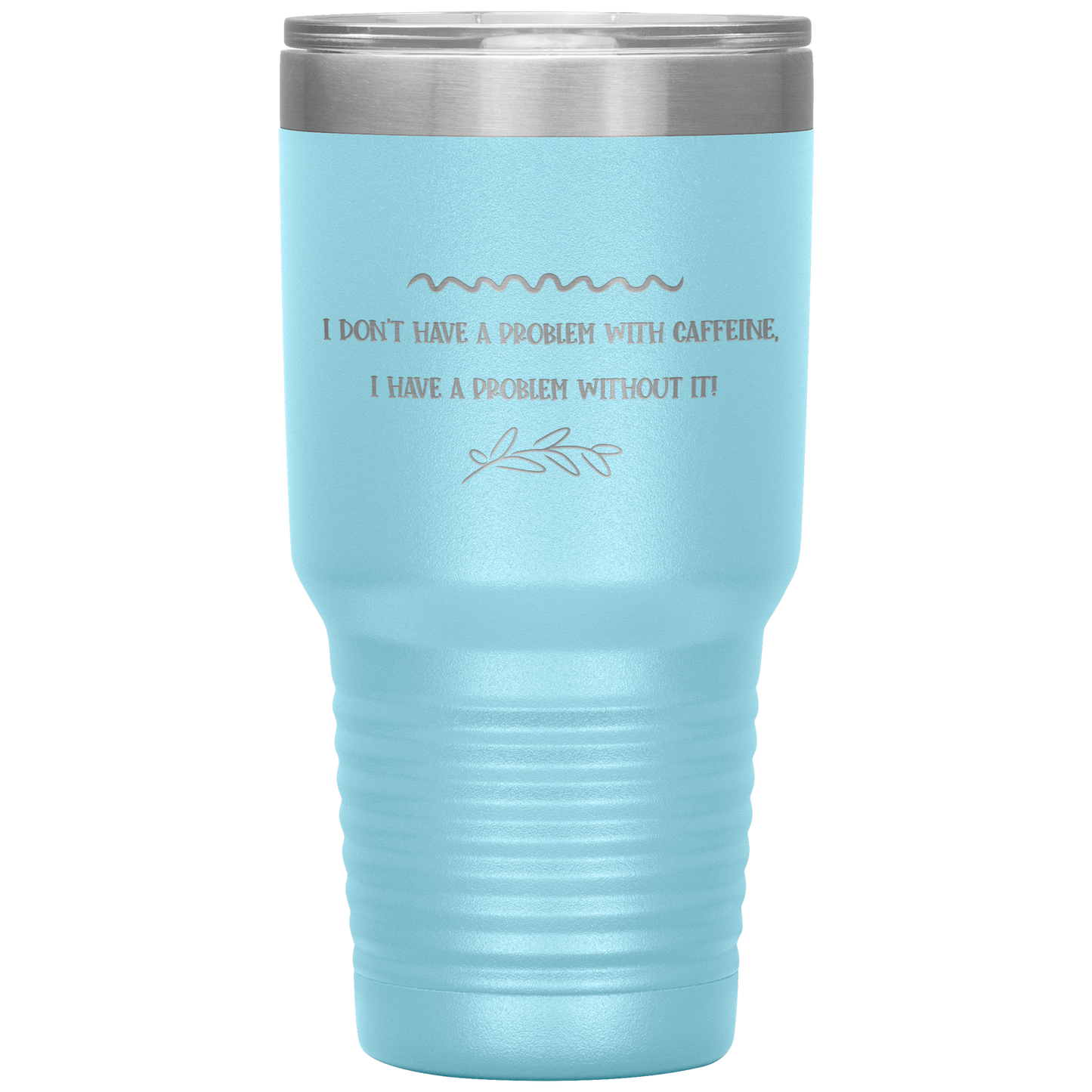 "I Don't Have a Problem with Caffeine" 30 oz. Insulated Stainless Steel Insulated Travel Coffee Cup with Lid