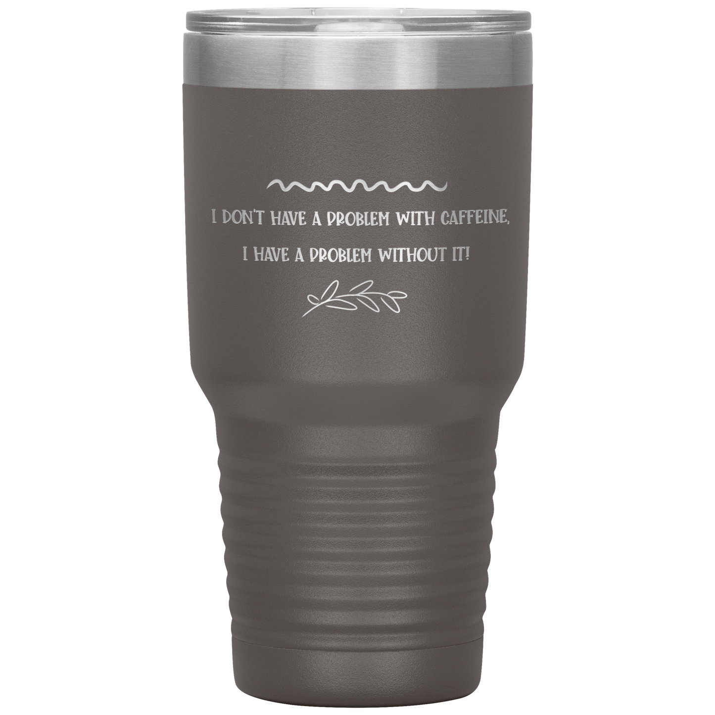 "I Don't Have a Problem with Caffeine" 30 oz. Insulated Stainless Steel Insulated Travel Coffee Cup with Lid